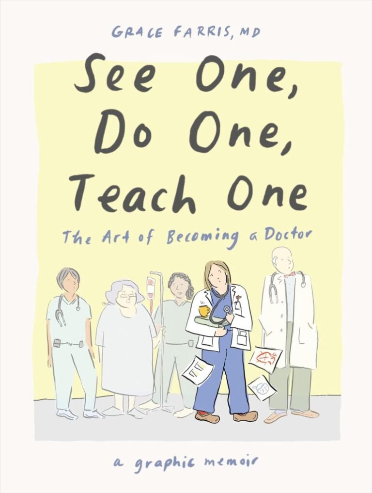 See One, Do One, Teach One: The Art of Becoming a Doctor: A Graphic Memoir by Grace Farris MD